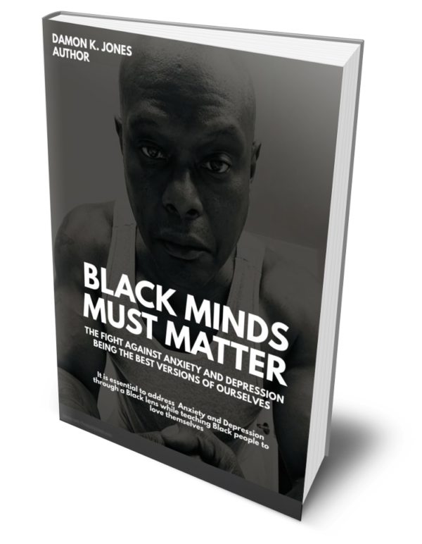 Black Minds Must Matter!: The Fight Against Anxiety and Depression Being the Best Version of Ourselves